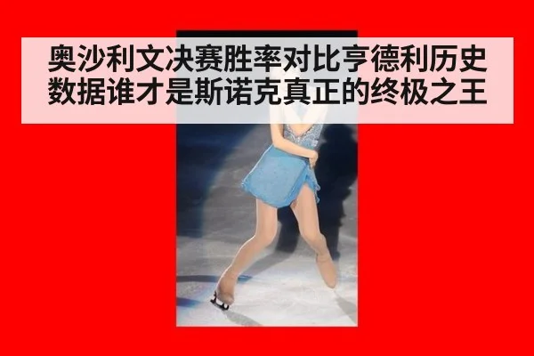 奥沙利文决赛胜率对比亨德利历史数据谁才是斯诺克真正的终极之王