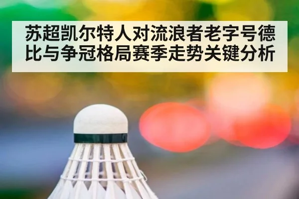 苏超凯尔特人对流浪者老字号德比与争冠格局赛季走势关键分析