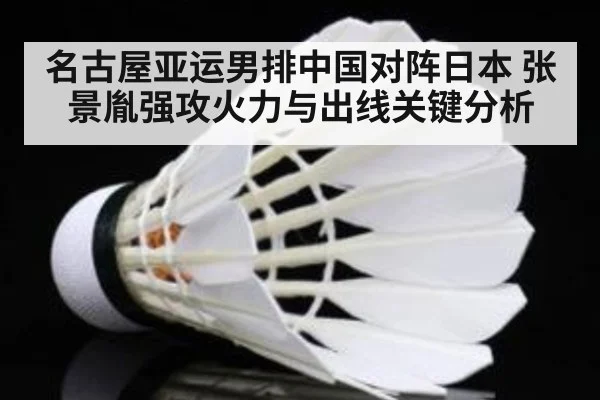 名古屋亚运男排中国对阵日本 张景胤强攻火力与出线关键分析